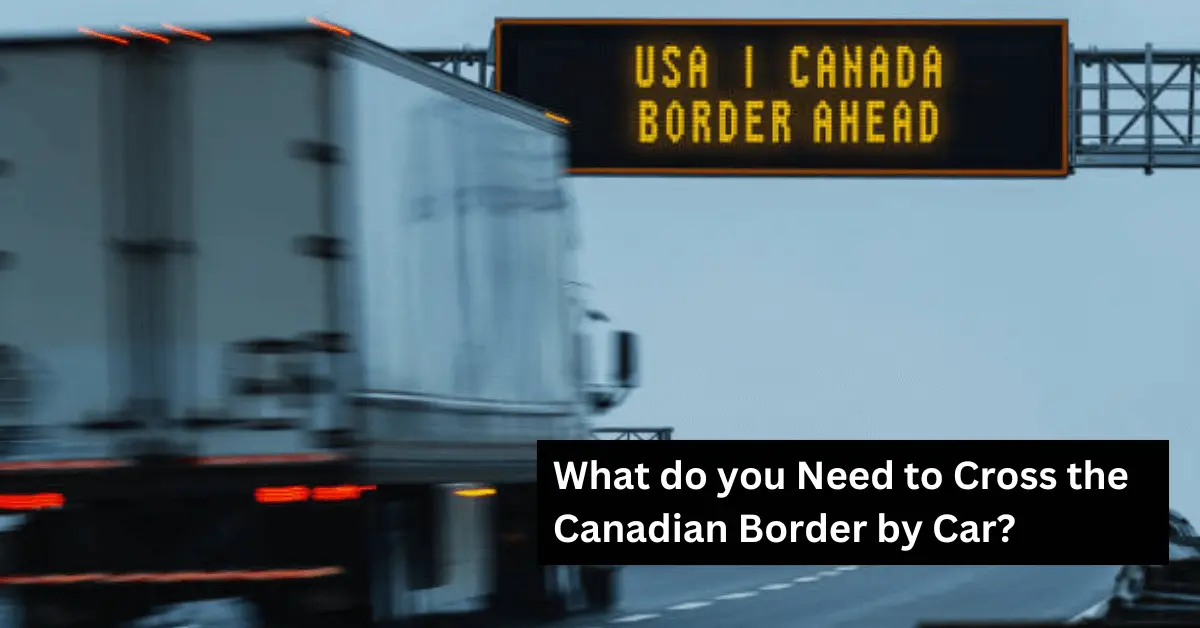 What are the requirements to go to Canada right now - What do you need to cross the Canadian border by car